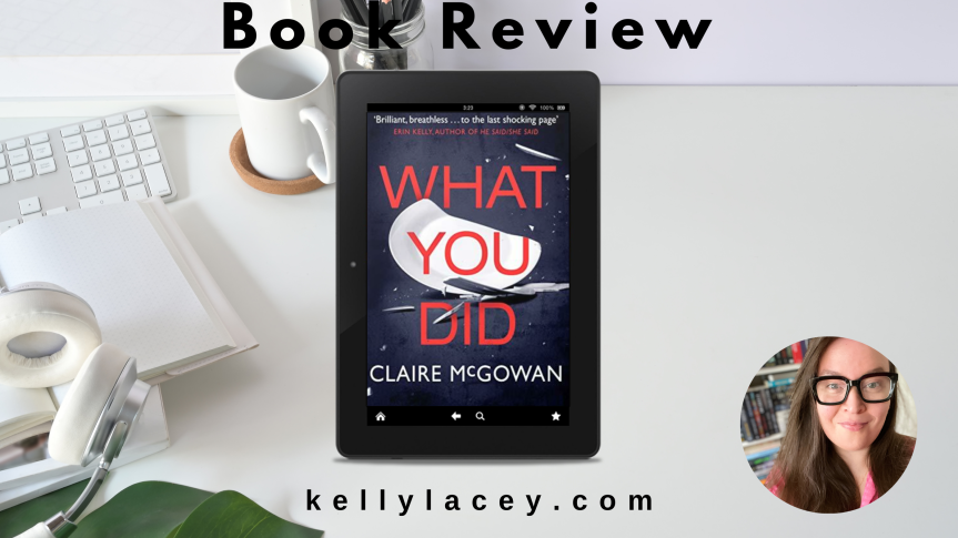 What You Did by Claire McGowan @kellyalacey #bookblogger #AuthorTwt #booktwt #Sharingiscaring #BookReview #KindleUnlimited